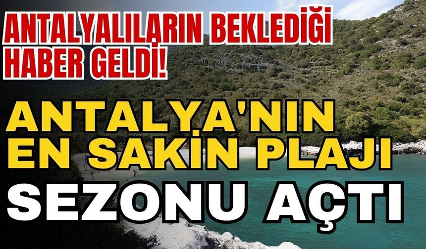 Antalyalıların beklediği haber geldi! Antalya'nın en sakin plajı sezonu açtı