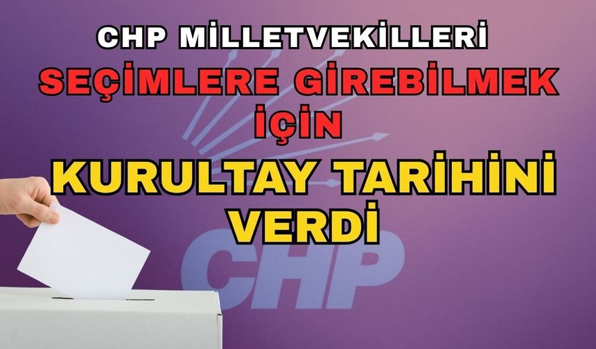 CHP Milletvekilleri seçimlere girebilmek için kurultay tarihini verdi