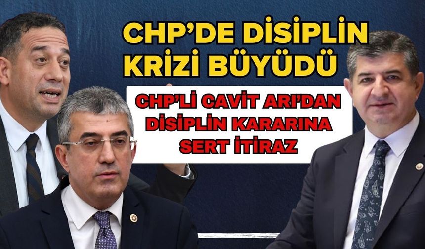 CHP’de disiplin krizi büyüdü! CHP’li Arı’dan disiplin kararına itiraz