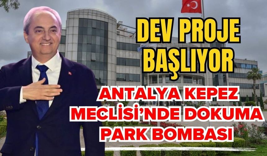 Dev proje başlıyor… Antalya Kepez Meclisi’nde Dokuma Park bombası