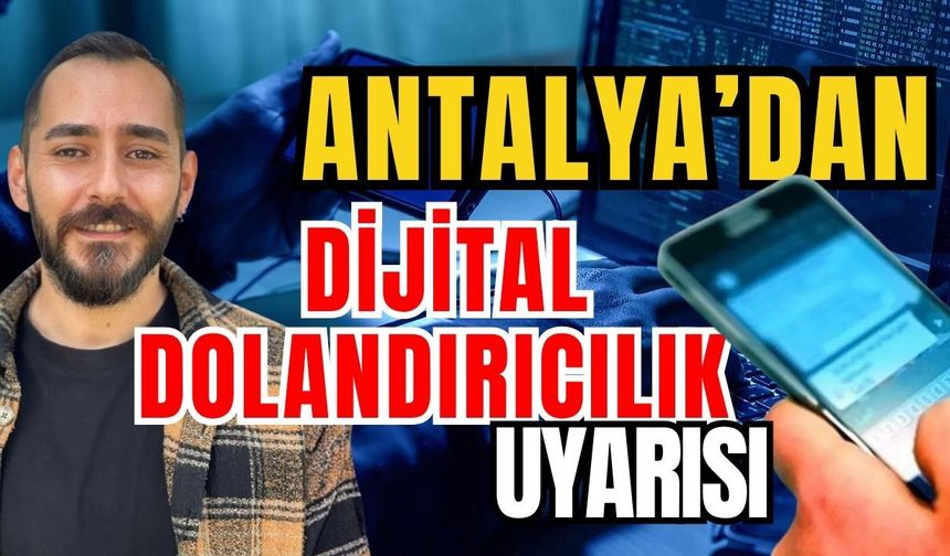Antalya’dan dijital dolandırıcılık uyarısı