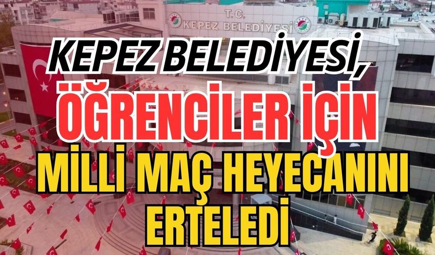 Kepez Belediyesi, öğrenciler için milli maç heyecanını erteledi