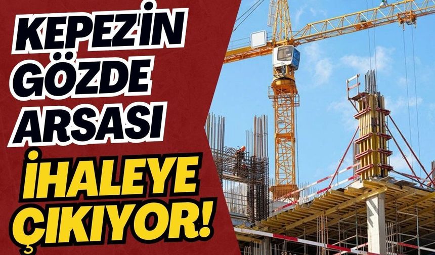 Resmi Gazete'de yayımlandı! Kepez'in gözde arsası ihaleye çıkıyor!