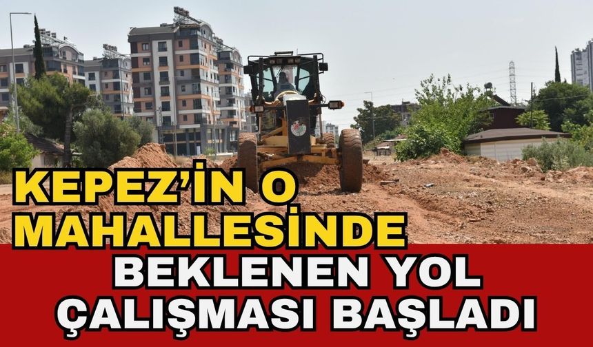 Kepez’in o mahallesinde beklenen yol çalışması başladı