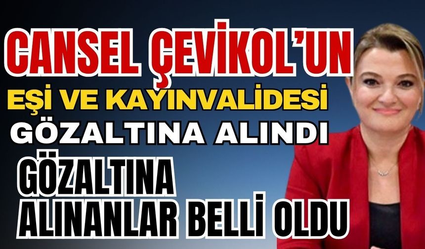 Cansel Çevikol Tuncer’in eşi ve kayınvalidesi gözaltında! Büyükşehir operasyonunda kimler gözaltına alındı?