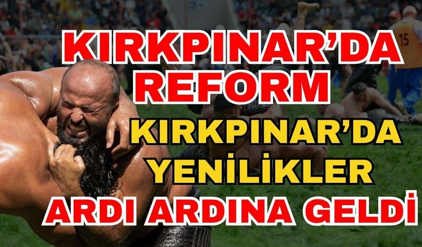 Kırkpınar’da yenilikler ardı ardına geldi! Kırkpınar’da reform