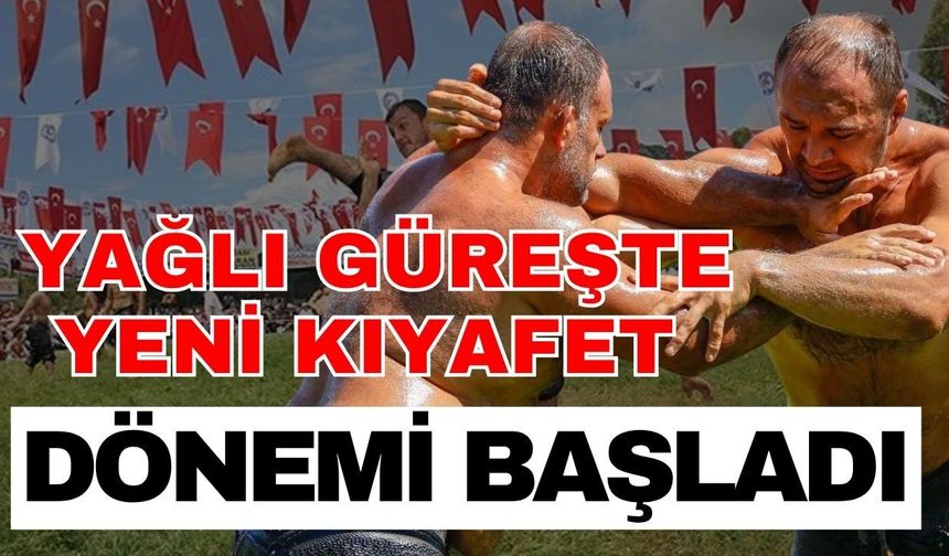Yağlı güreşte yeni kıyafet dönemi başladı