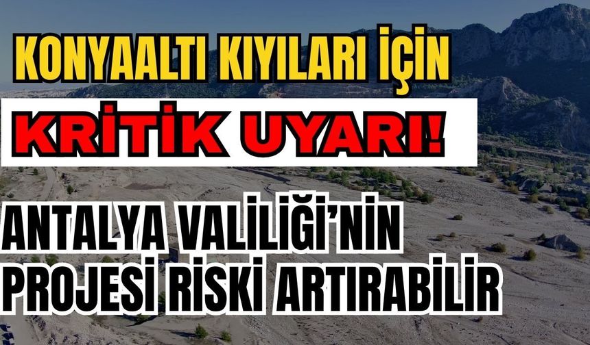 Konyaaltı kıyıları için kritik uyarı! Antalya Valiliği’nin projesi riski artırabilir