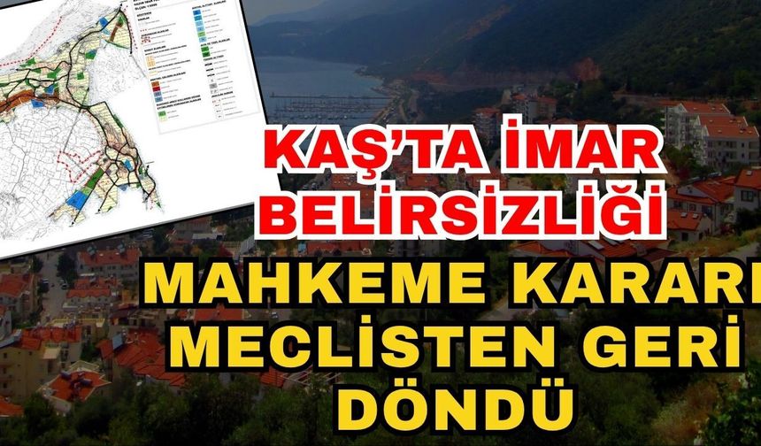 Kaş Çukurbağ ’da imar belirsizliği: Mahkeme kararı meclisten geri döndü
