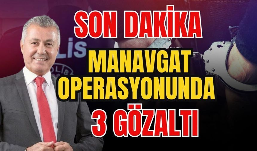 Manavgat operasyonunda 3 gözaltına