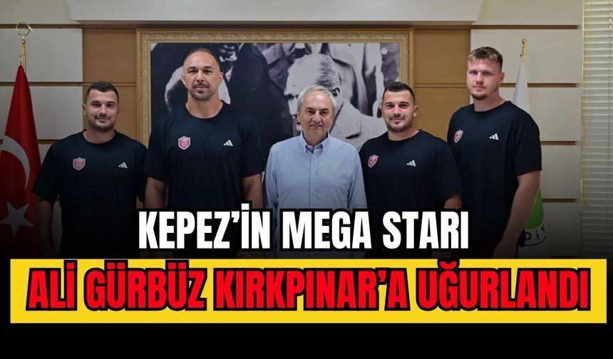 Kepez’in mega starı Ali Gürbüz Kırkpınar’a uğurlandı