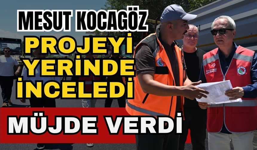 Mesut Kocagöz projeyi yerinde inceledi müjde verdi