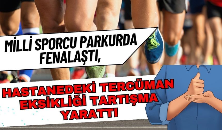 Milli sporcu parkurda fenalaştı, hastanedeki tercüman eksikliği tartışma yarattı