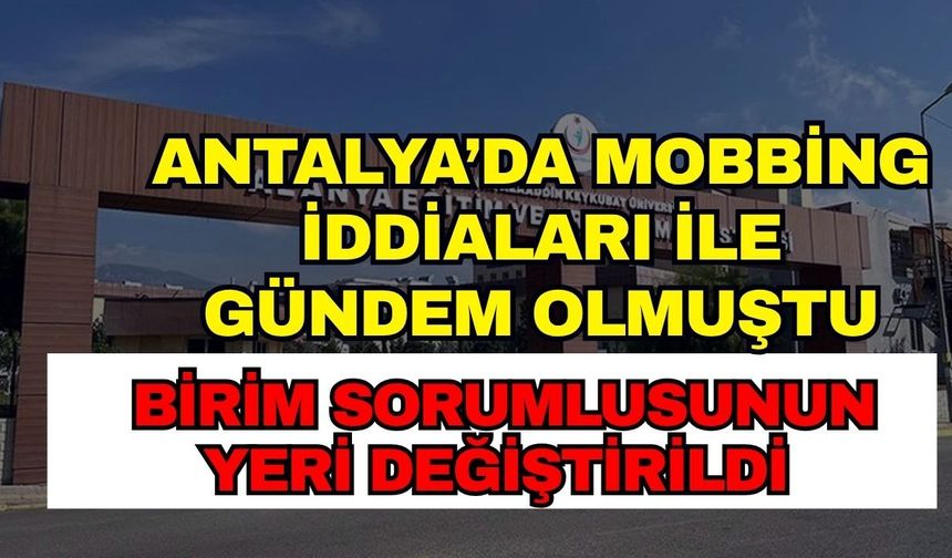Antalya’da mobbing iddiaları ile gündem olmuştu! Birim sorumlusunun yeri değiştirildi