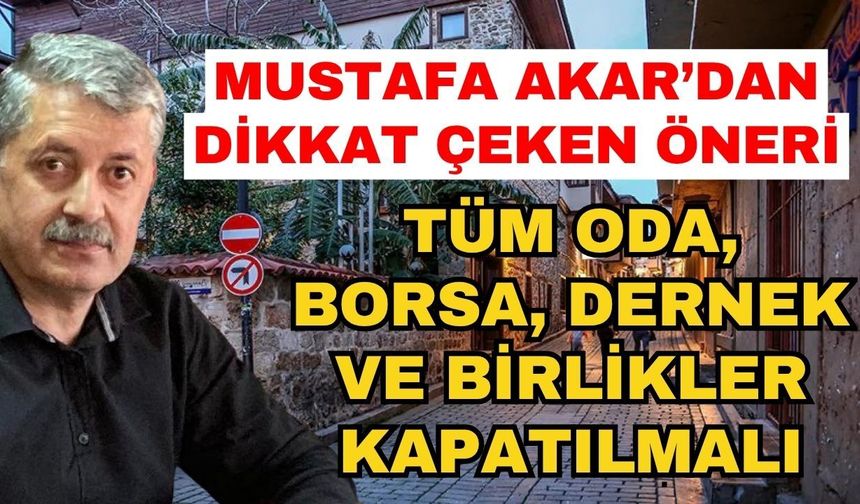Mustafa Akar’dan dikkat çeken öneri! Tüm oda, borsa, dernek ve birlikler kapatılmalı