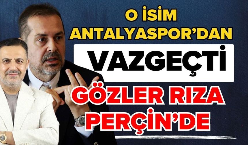 O isim Antalyaspor’dan vazgeçti! Gözler Rıza Perçin’de
