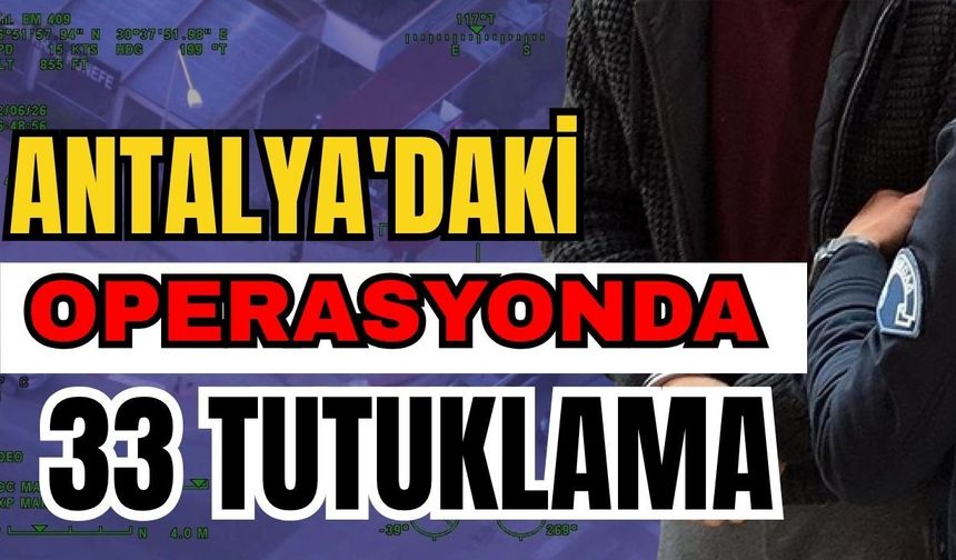 Antalya'daki operasyonda 33 tutuklama