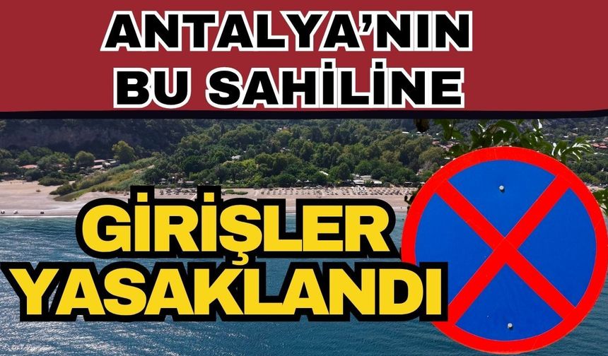 Antalya’nın bu sahiline girişler yasaklandı