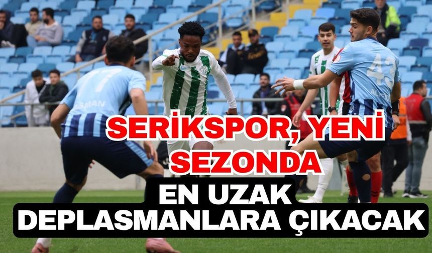 Serikspor, yeni sezonda en uzak deplasmanlara çıkacak
