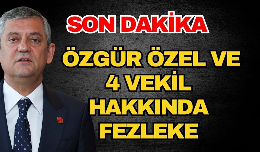 Son dakika! Özgür Özel ve 4 vekil hakkında fezleke