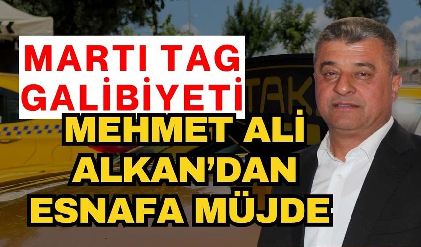 Taksicilerden Martı TAG galibiyeti! Mehmet Ali Alkan’dan esnafa müjde