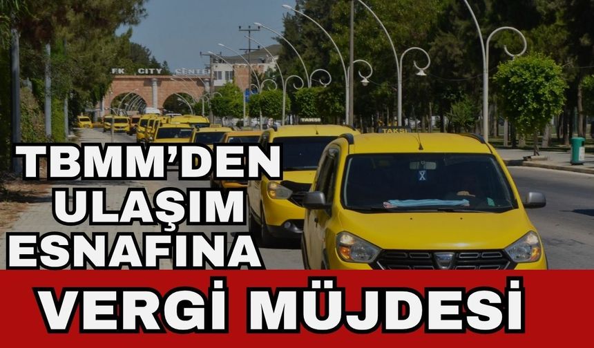TBMM’den ulaşım esnafına vergi müjdesi