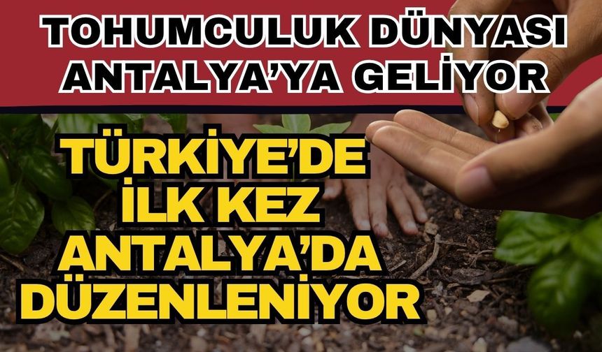 Tohumculuk dünyası Antalya’ya geliyor! Türkiye’de ilk kez Antalya’da düzenleniyor