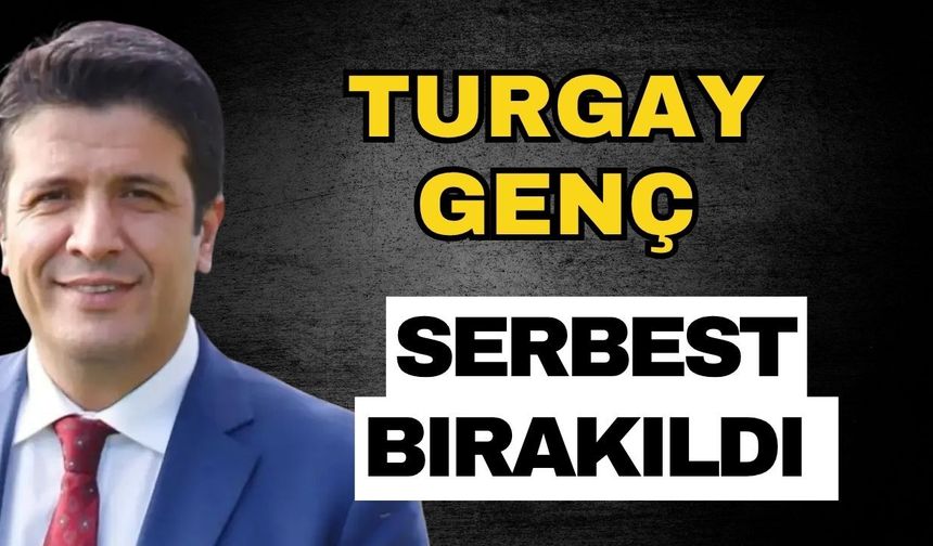 Turgay Genç serbest bırakıldı