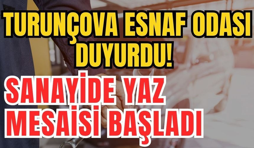 Turunçova Esnaf Odası duyurdu! Sanayide yaz mesaisi başladı