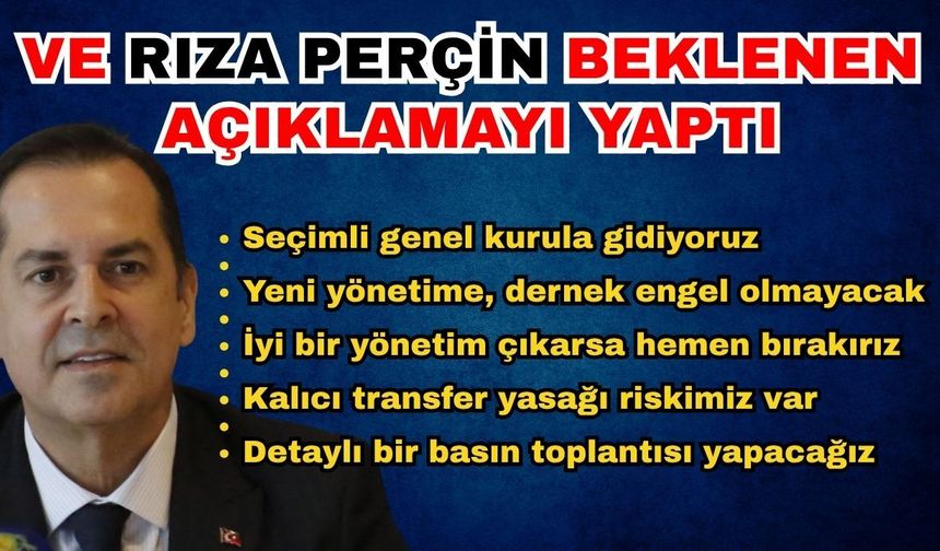 Ve Rıza Perçin beklenen açıklamayı yaptı