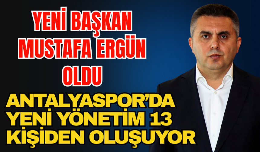 Yeni başkan Mustafa Ergün oldu! Antalyaspor’da yeni yönetim 13 kişiden oluşuyor