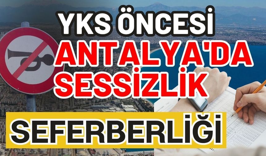 YKS öncesi Antalya'da sessizlik seferberliği