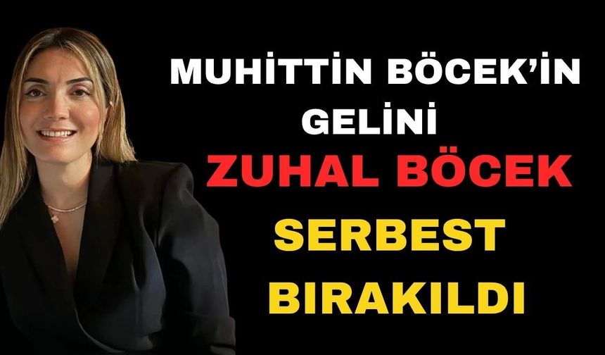 Muhittin Böcek’in gelini Zuhal Böcek serbest bırakıldı
