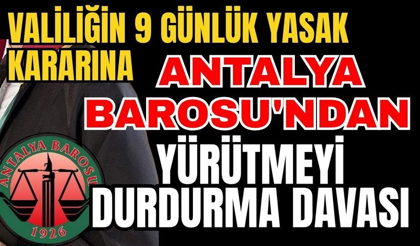 Valiliğin 9 günlük yasak kararına Antalya Barosu'ndan yürütmeyi durdurma davası
