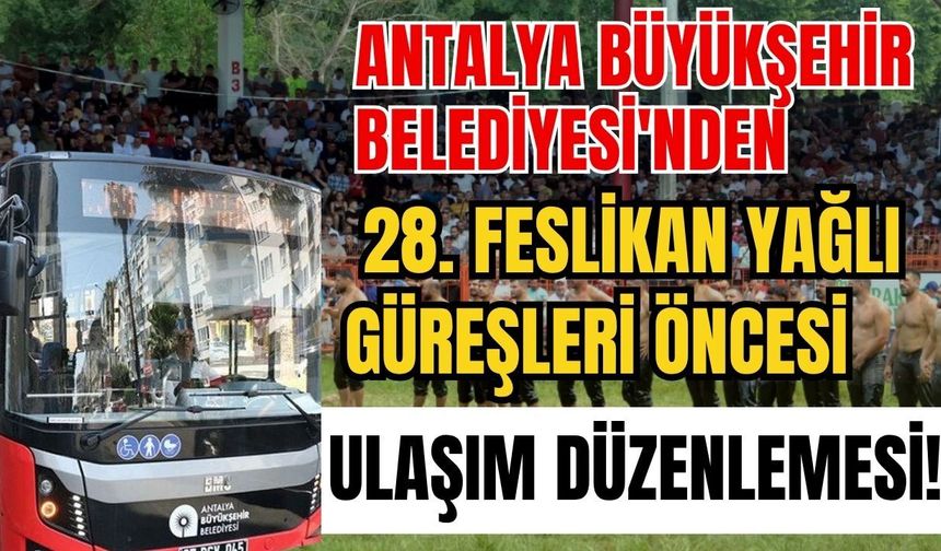 Antalya Büyükşehir Belediyesi'nden 28. Feslikan Yağlı Güreşleri öncesi ulaşım düzenlemesi!
