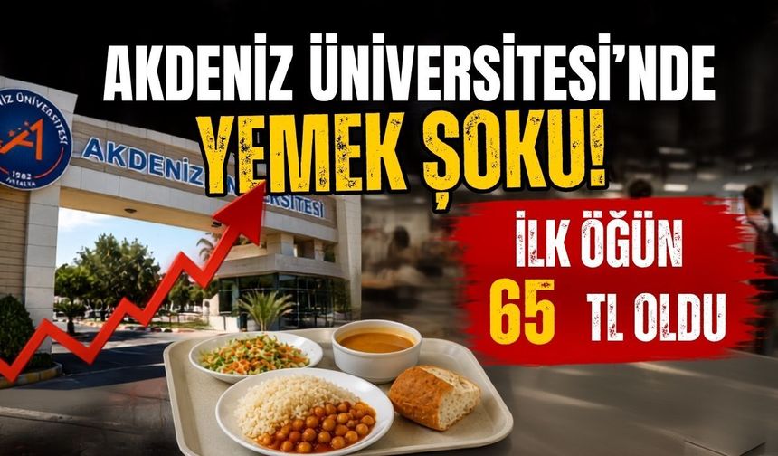 Akdeniz Üniversitesi’nde yemek şoku! İlk öğün 65 TL oldu