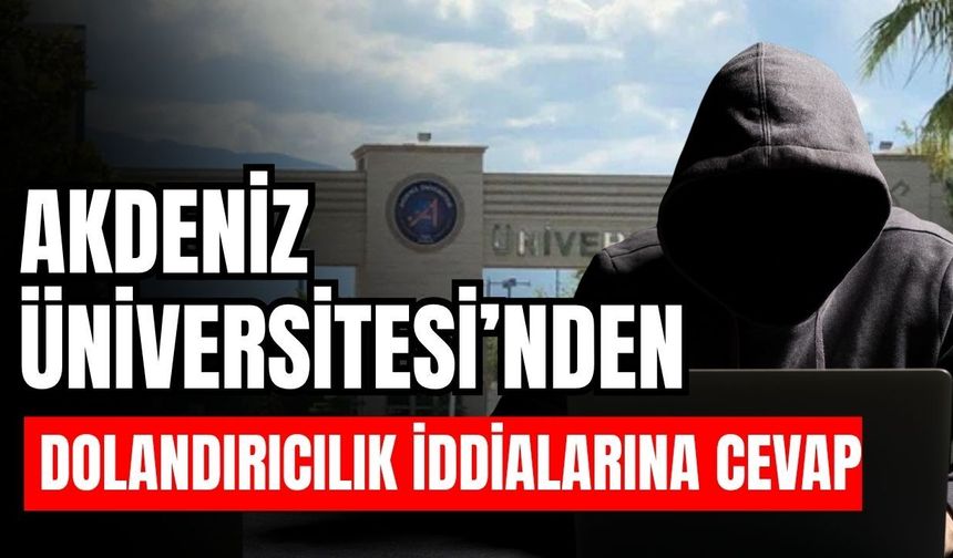 Akdeniz Üniversitesi’nden dolandırıcılık iddialarına cevap