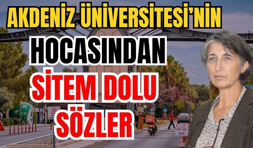 Akdeniz Üniversitesi’nin hocasından sitem dolu sözler