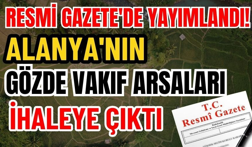 Resmi Gazete'de yayımlandı! Alanya'nın gözde vakıf arsaları ihaleye çıktı