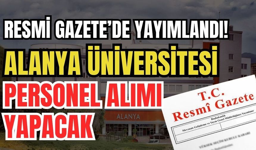 Resmi Gazete'de yayımlandı! Alanya Üniversitesi personel alımı yapacak