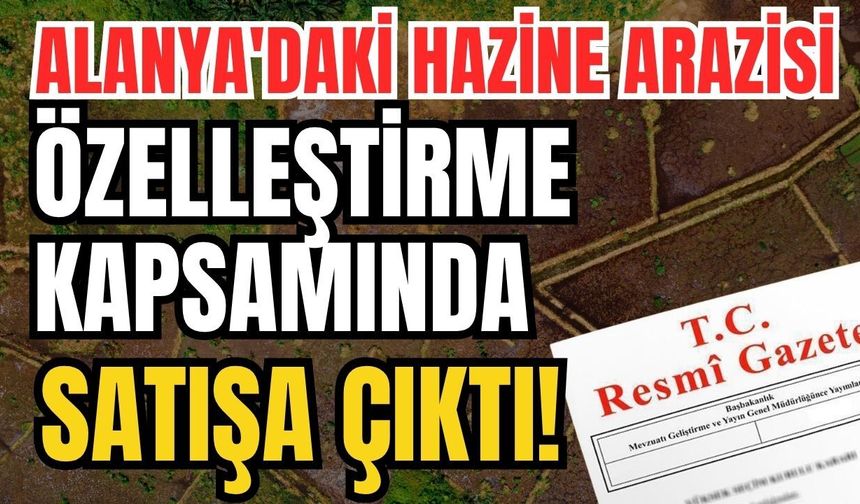Alanya'daki hazine arazisi özelleştirme kapsamında satışa çıktı!