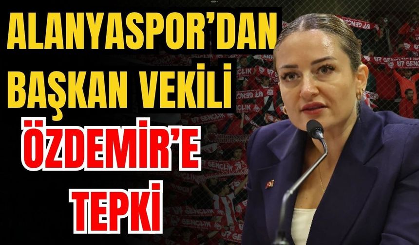 Alanyaspor’dan Başkan Vekili Özdemir’e tepki