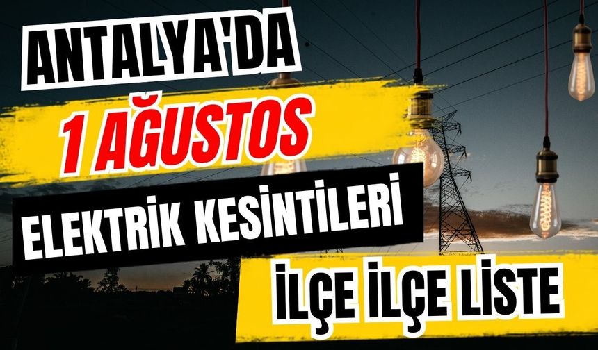 Antalya’da 1 Ağustos 2026 elektrik kesintilerinin tam listesi