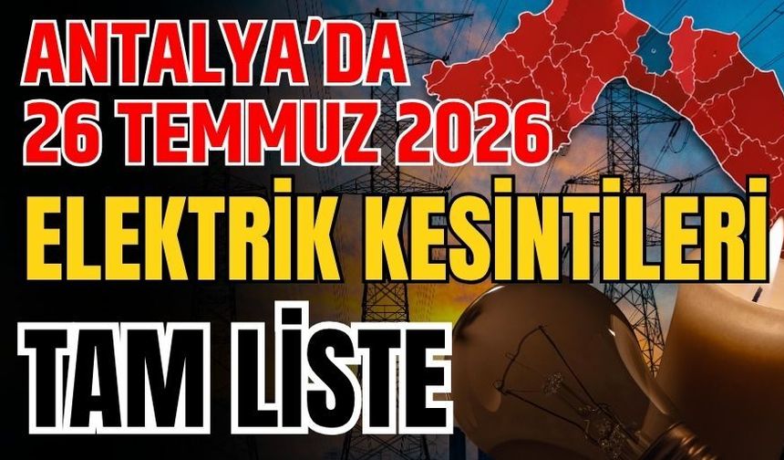Antalya’da 26 Temmuz 2026 elektrik kesintileri tam liste