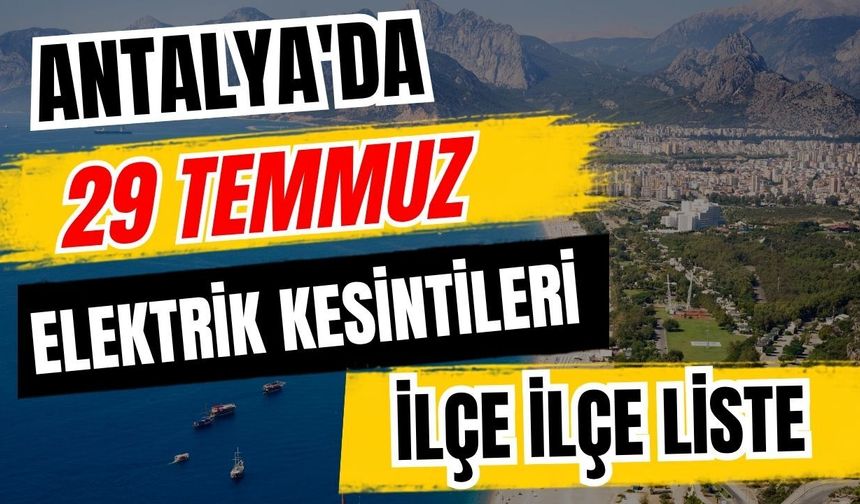 Antalya’da 29 Temmuz 2026 elektrik kesintilerinin tam listesi