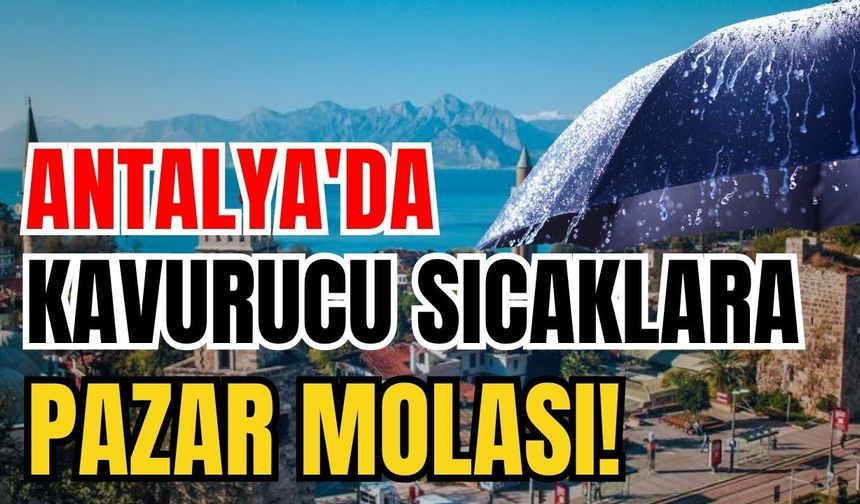 Antalya'da kavurucu sıcaklara pazar molası! 5 Temmuz Antalya hava durumu