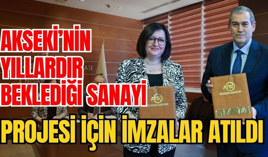 Antalya Akseki’nin yıllardır beklediği sanayi projesi için imzalar atıldı