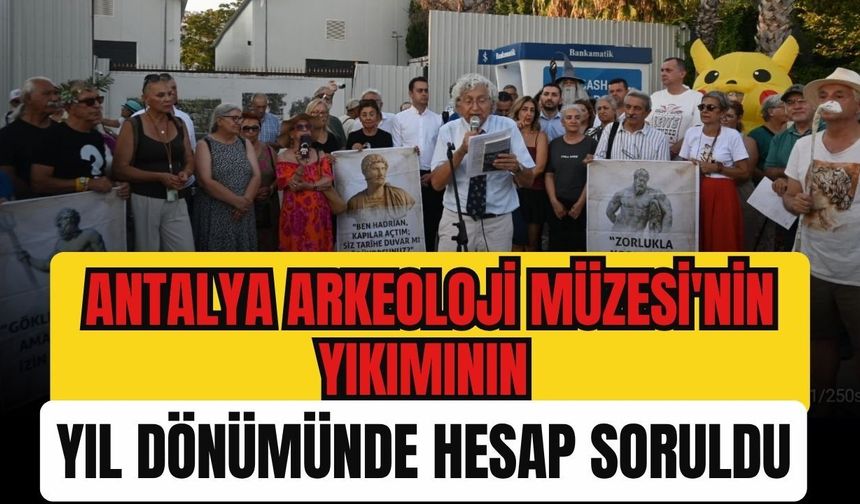 Antalya Arkeoloji Müzesi'nin yıkımının yıl dönümünde hesap soruldu