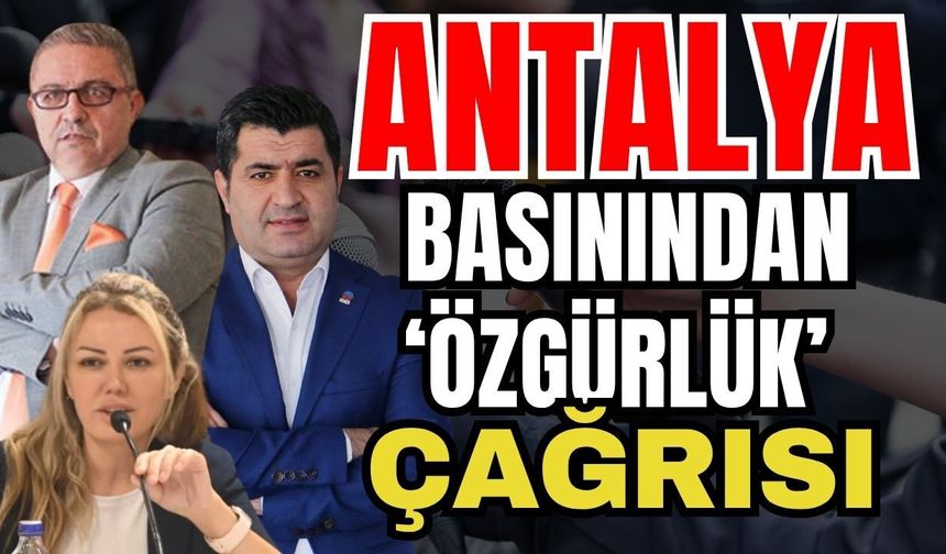 Antalya basınından ‘Özgürlük’ çağrısı