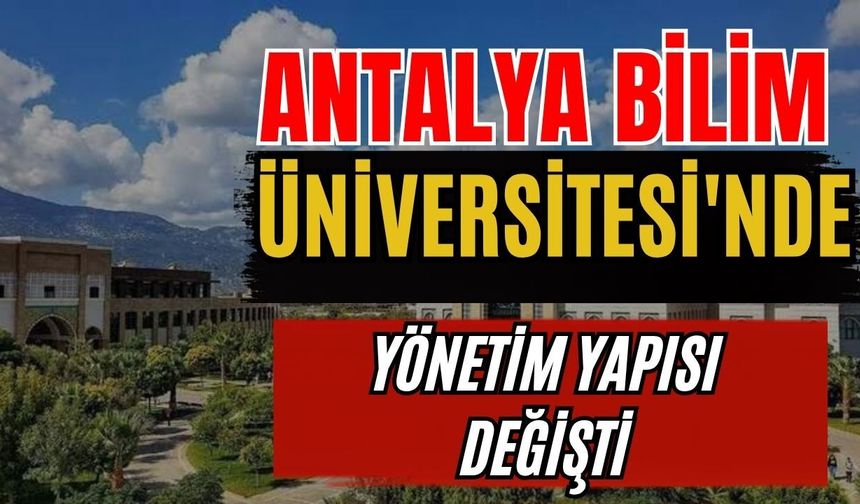 Antalya Bilim Üniversitesi'nde yönetim yapısı değişti